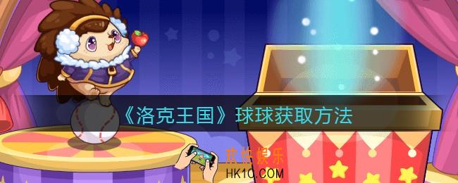 洛克王国球球怎么获得_获取方法2022