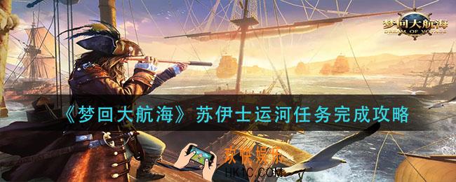 梦回大航海苏伊士运河任务怎么做_苏伊士运河任务完成攻略