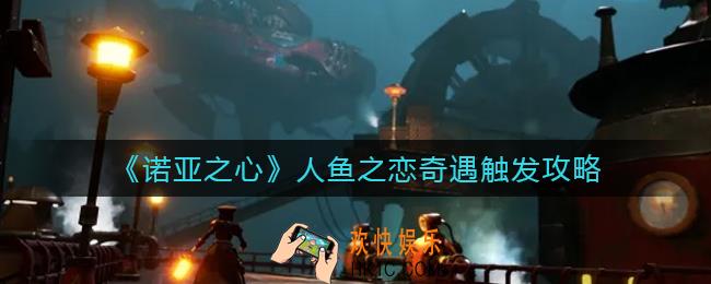 诺亚之心奇遇人鱼之恋怎么触发_人鱼之恋奇遇触发攻略