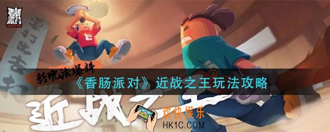 香肠派对近战之王怎么玩_近战之王玩法攻略