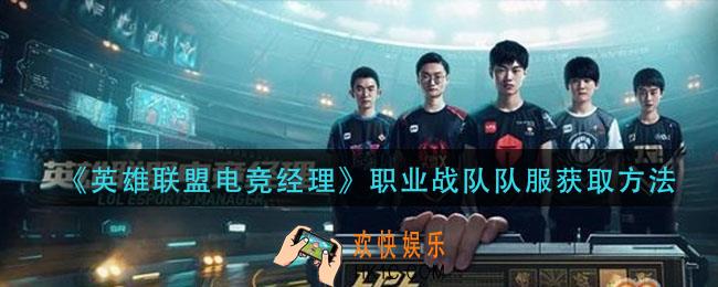 英雄联盟电竞经理职业战队队服怎么获得_职业战队队服获取方法