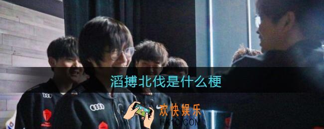 滔搏北伐是什么梗/意思_抖音热梗含义出处
