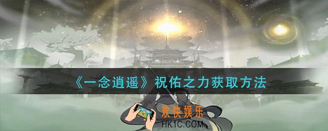一念逍遥祝佑之力怎么获得_祝佑之力获取方法