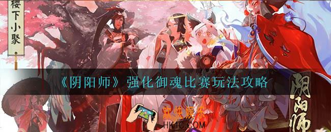 阴阳师强化御魂比赛怎么玩_强化御魂比赛玩法攻略