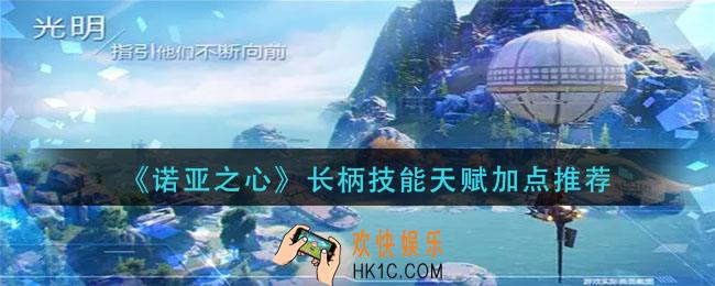 诺亚之心长柄技能天赋怎么加点_长柄技能天赋加点推荐