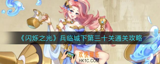 闪烁之光兵临城下第三十关怎么过_兵临城下第三十关通关攻略
