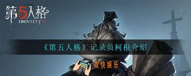 第五人格记录员柯根怎么样_记录员柯根介绍