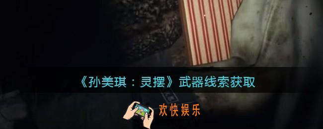 孙美琪疑案灵摆攻略武器在哪里_武器线索获取方法位置