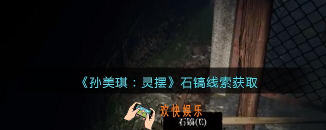 孙美琪疑案灵摆攻略石镐在哪里_石镐线索获取方法位置