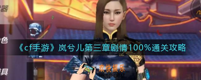 cf手游岚兮儿第三章剧情怎么过_岚兮儿第三章剧情100%通关攻略