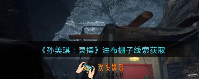 孙美琪疑案灵摆攻略油布棚子在哪里_油布棚子线索获取方法位置