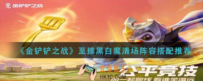 金铲铲之战至臻黑白魔清场阵容怎么玩_至臻黑白魔清场阵容搭配推荐