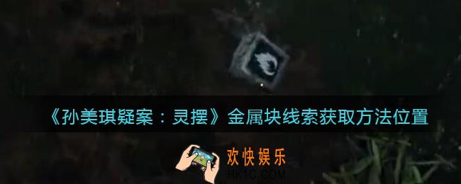 孙美琪疑案灵摆攻略金属块在哪里_金属块线索获取方法位置