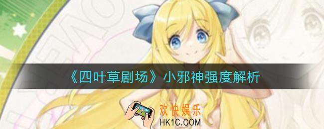 四叶草剧场小邪神怎么样_小邪神强度解析