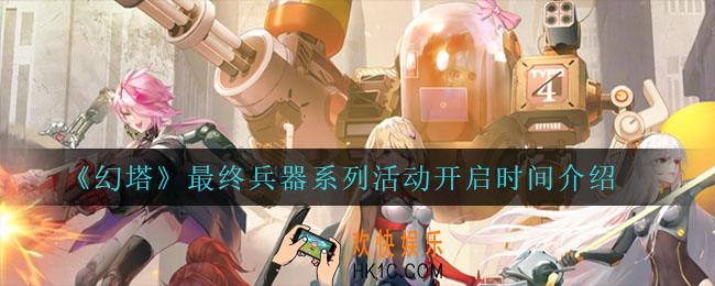 幻塔最终兵器系列活动什么时候开启_最终兵器系列活动开启时间介绍
