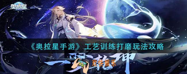 奥拉星手游工艺训练打磨怎么玩_工艺训练打磨玩法攻略