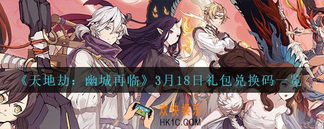 天地劫幽城再临3月18日兑换码_3月18日礼包兑换码一览