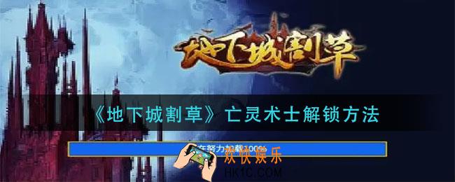地下城割草亡灵术士怎么解锁_亡灵术士解锁方法