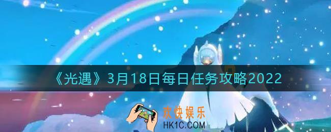 光遇3.18每日任务怎么做2022_3月18日每日任务攻略