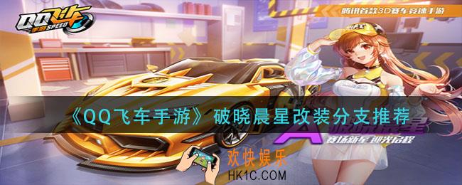 QQ飞车手游破晓晨星怎么改装_破晓晨星改装分支推荐