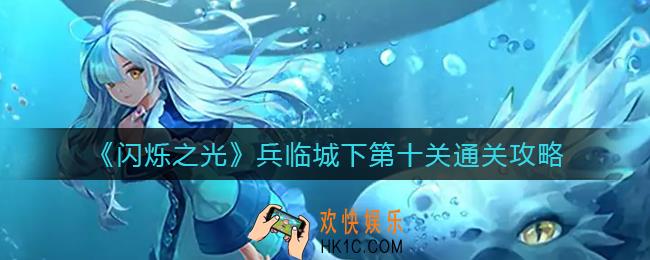 闪烁之光兵临城下第十关怎么过_兵临城下第十关通关攻略