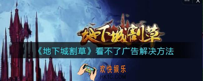 抖音地下城割草看不了广告怎么办_看不了广告解决方法