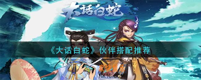 大话白蛇伙伴怎么搭配_伙伴搭配推荐
