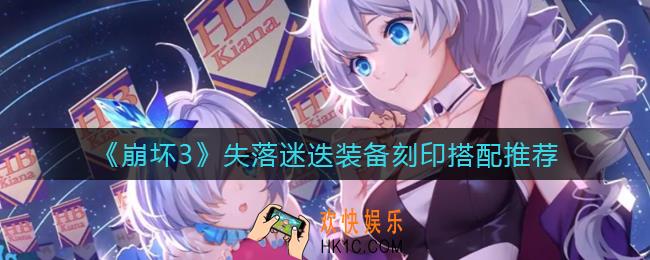 崩坏3失落迷迭装备刻印怎么搭配_失落迷迭装备刻印搭配推荐