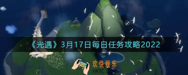 光遇3.17每日任务怎么做2022_3月17日每日任务攻略