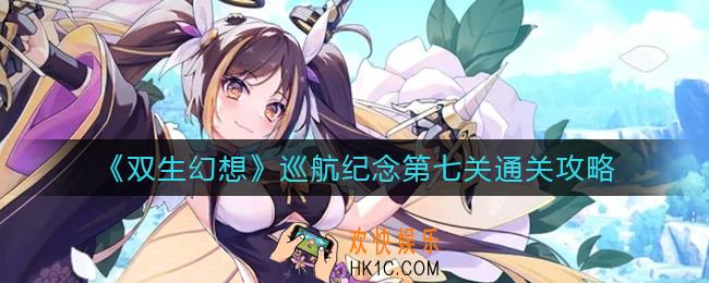 双生幻想巡航纪念第七关怎么过_巡航纪念第七关通关攻略