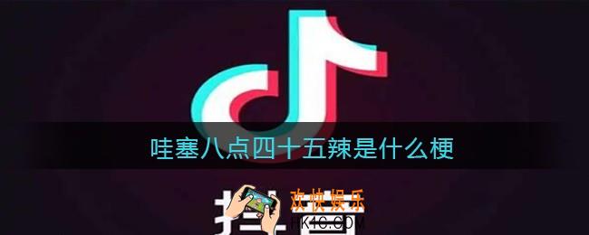哇塞八点四十五辣是什么梗_抖音哇塞8:45辣是什么意思含义出处