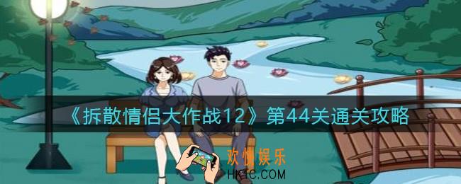拆散情侣大作战12第44关怎么过_第44关通关攻略