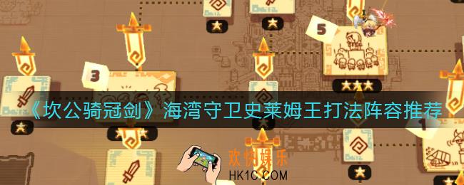坎公骑冠剑海湾守卫史莱姆王怎么打_海湾守卫史莱姆王打法阵容推荐
