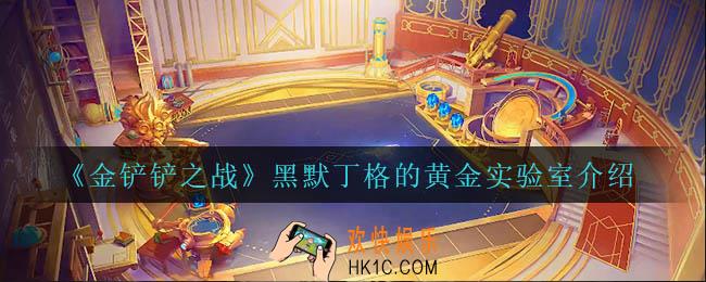 金铲铲之战黑默丁格的黄金实验室怎么样_黑默丁格的黄金实验室介绍