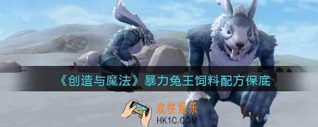 创造与魔法暴力兔王饲料怎么做_保底多少包/几包稳