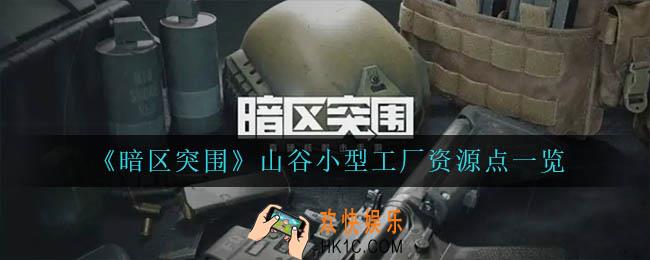 暗区突围山谷小型工厂资源点在哪_山谷小型工厂资源点一览