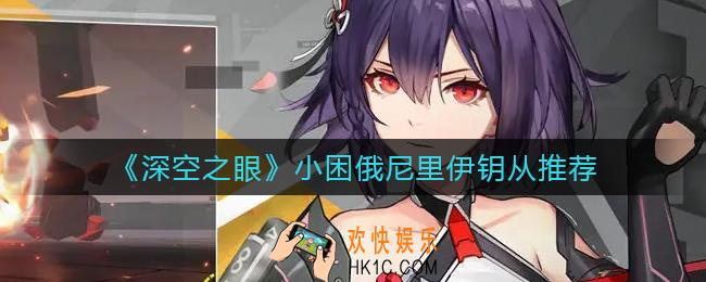 深空之眼小困俄尼里伊钥从用什么好_小困俄尼里伊钥从推荐