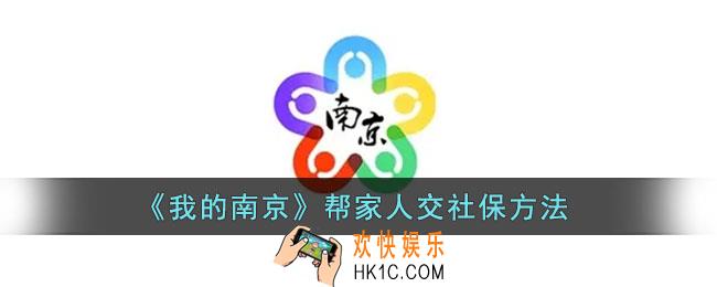 我的南京怎么帮小孩交医保_帮家人交社保方法
