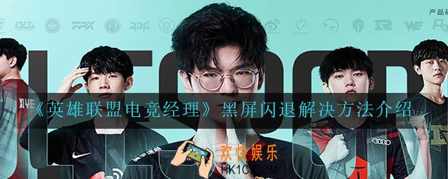 英雄联盟电竞经理黑屏闪退怎么办_黑屏闪退解决方法介绍
