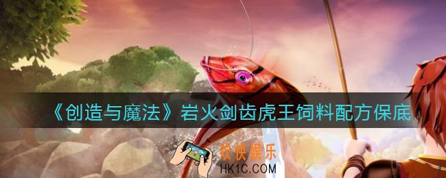 创造与魔法岩火剑齿虎王饲料配方怎么做_保底多少包_几包稳