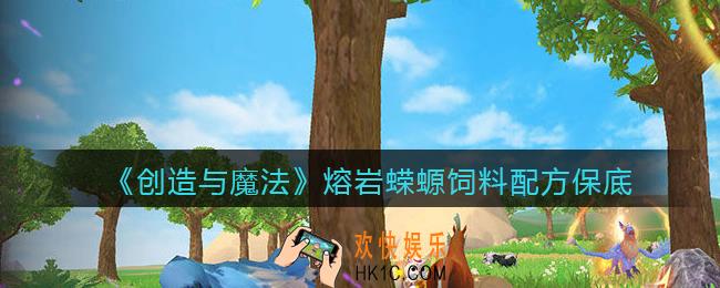 创造与魔法熔岩蝾螈饲料配方怎么做_保底多少包