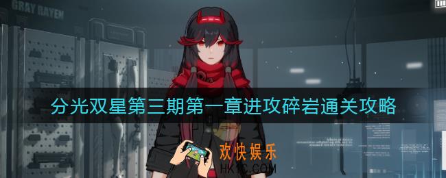 战双帕弥什分光双星第三期第一章进攻碎岩怎么过_分光双星第三期第一章进攻碎岩通关攻略