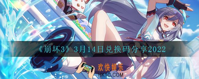 崩坏33月14日礼包码_3月14日兑换码分享2022