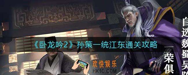 卧龙吟2孙策一统江东怎么过_孙策一统江东通关攻略