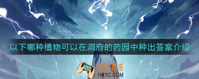 一念逍遥以下哪种植物可以在洞府的药园中种出_以下哪种植物可以在洞府的药园中种出答案介绍