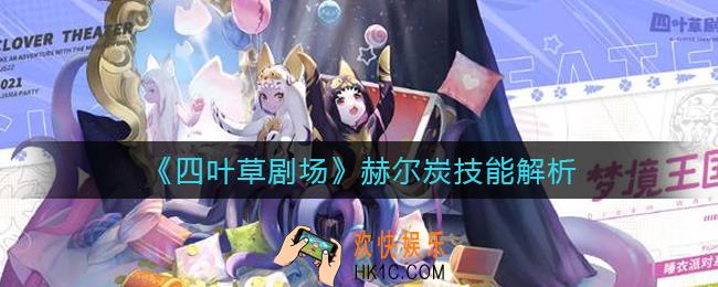 四叶草剧场赫尔炭技能怎么样_赫尔炭技能解析