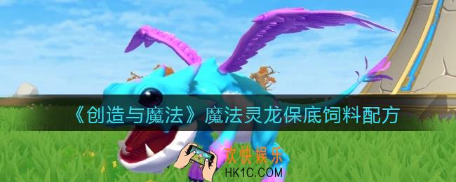 创造与魔法魔法灵龙饲料配方怎么做_魔法灵龙饲料保底多少包