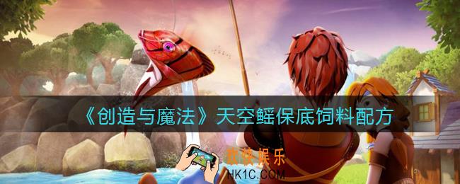 创造与魔法天空鳐饲料配方怎么做_天空鳐饲料保底多少包