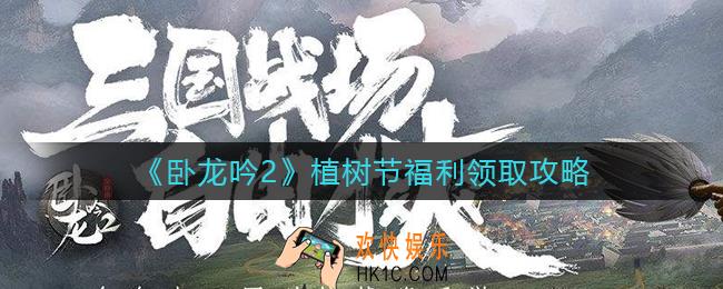 卧龙吟2植树节福利怎么领_植树节福利领取攻略
