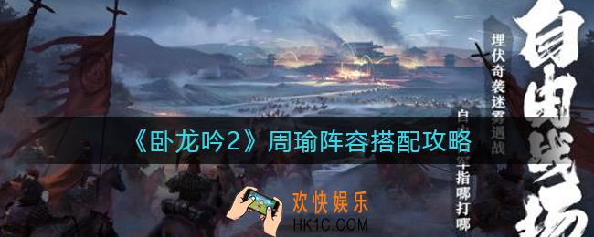 卧龙吟2周瑜阵容怎么搭配_周瑜阵容搭配攻略